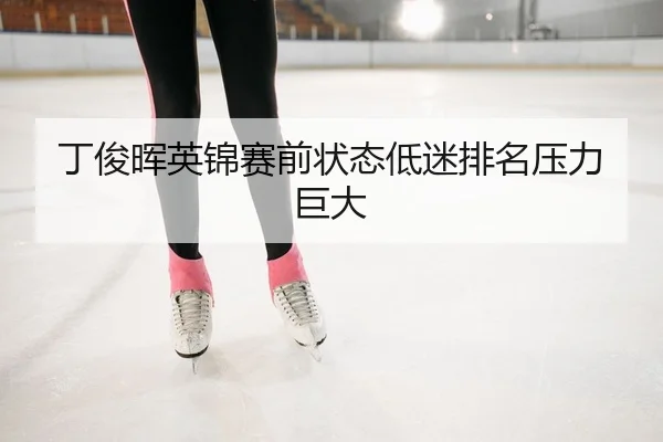 丁俊晖英锦赛前状态低迷排名压力巨大